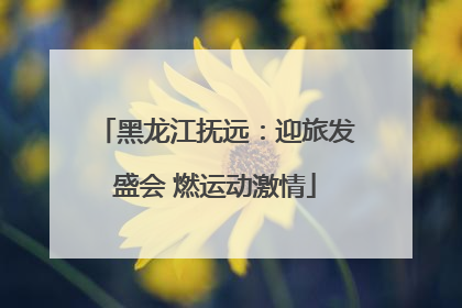黑龙江抚远：迎旅发盛会 燃运动激情
